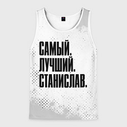 Мужская майка без рукавов Надпись самый лучший Станислав