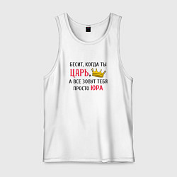Майка мужская хлопок Бесит, когда ты царь, а все зовут тебя просто Юра, цвет: белый