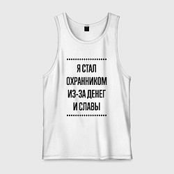 Майка мужская хлопок Я стал охранником из-за денег, цвет: белый