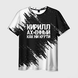 Футболка мужская Кирилл офигенный как ни крути, цвет: 3D-принт