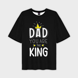 Футболка оверсайз мужская Dad you are the King, цвет: 3D-принт