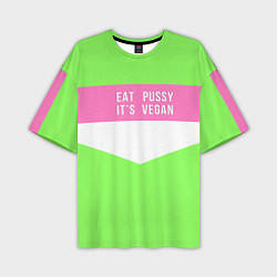 Футболка оверсайз мужская Eat pussy Its vegan, цвет: 3D-принт