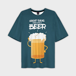 Футболка оверсайз мужская Great Ideas start with a BEER, цвет: 3D-принт