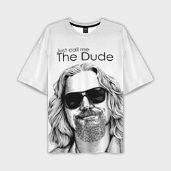 Футболка оверсайз мужская Just call me the Dude, цвет: 3D-принт