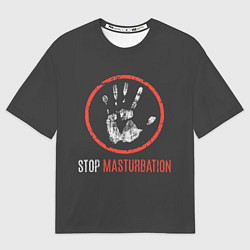 Футболка оверсайз мужская STOP MASTURBATION, цвет: 3D-принт