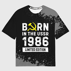 Футболка оверсайз мужская Born In The USSR 1986 year Limited Edition, цвет: 3D-принт