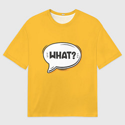 Футболка оверсайз мужская Надпись - What, цвет: 3D-принт