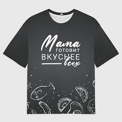 Футболка оверсайз мужская Мама готовит вкуснее всех, цвет: 3D-принт