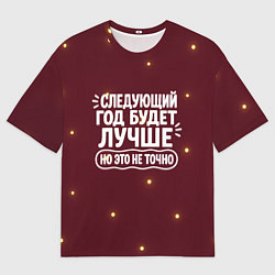 Футболка оверсайз мужская Следующий год будет лучше - но это не точно, цвет: 3D-принт