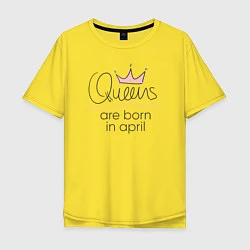 Футболка оверсайз мужская Королевы рождаются в апреле, цвет: желтый