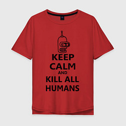 Футболка оверсайз мужская Keep Calm & Kill All Humans, цвет: красный