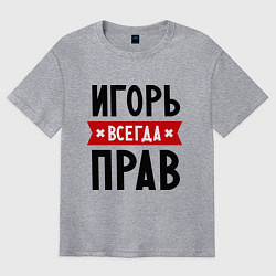 Футболка оверсайз мужская Игорь всегда прав, цвет: меланж