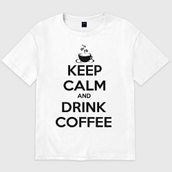 Футболка оверсайз мужская Keep Calm & Drink Coffee, цвет: белый