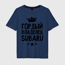 Футболка оверсайз мужская Гордый владелец Subaru, цвет: тёмно-синий