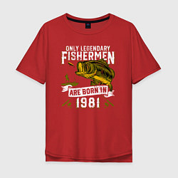 Футболка оверсайз мужская Только легендарные рыбаки рождаются в 1981, цвет: красный