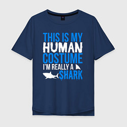 Футболка оверсайз мужская Это мой костюм человека, на самом деле я акула, цвет: тёмно-синий
