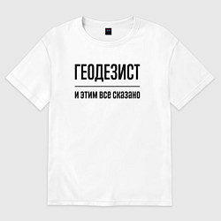 Футболка оверсайз мужская Геодезист - и этим все сказано, цвет: белый