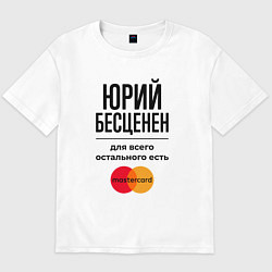 Футболка оверсайз мужская Юрий бесценен, для всего остального есть Мастеркар, цвет: белый