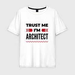 Футболка оверсайз мужская Trust me - Im architect, цвет: белый