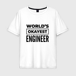 Футболка оверсайз мужская The worlds okayest engineer, цвет: белый