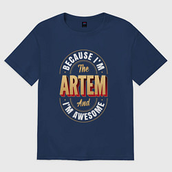 Футболка оверсайз мужская Because Im the Artem and Im awesome, цвет: тёмно-синий