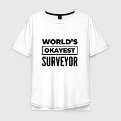 Футболка оверсайз мужская The worlds okayest surveyor, цвет: белый