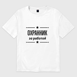 Футболка оверсайз мужская Охранник - за работой, цвет: белый
