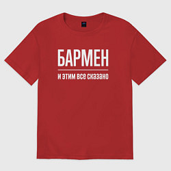 Футболка оверсайз мужская Бармен и этим все сказано, цвет: красный