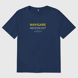Футболка оверсайз мужская Navigare necesse est, цвет: тёмно-синий