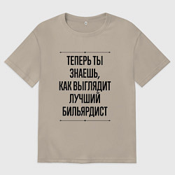 Футболка оверсайз мужская Теперь ты знаешь как выглядит лучший бильярдист, цвет: миндальный