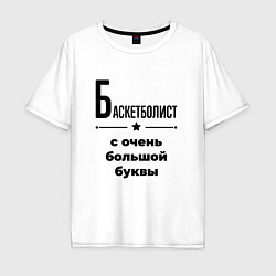 Футболка оверсайз мужская Баскетболист - с очень большой буквы, цвет: белый