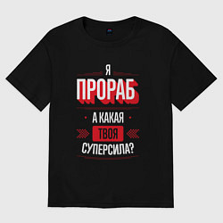 Футболка оверсайз мужская Надпись: я прораб, а какая твоя суперсила?, цвет: черный