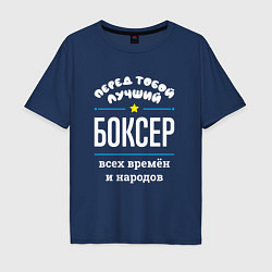 Футболка оверсайз мужская Перед тобой лучший боксер всех времён и народов, цвет: тёмно-синий