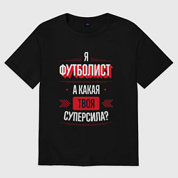 Футболка оверсайз мужская Надпись: я футболист, а какая твоя суперсила?, цвет: черный