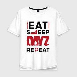 Футболка оверсайз мужская Надпись: eat sleep DayZ repeat, цвет: белый