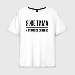 Футболка оверсайз мужская Я же Тима - и этим всё сказано, цвет: белый