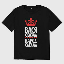 Футболка оверсайз мужская Вася сказал - народ сделал, цвет: черный