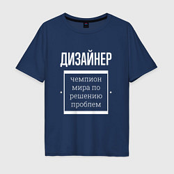 Футболка оверсайз мужская Дизайнер чемпион мира, цвет: тёмно-синий