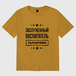 Футболка оверсайз мужская Заслуженный воспитатель галактики, цвет: горчичный
