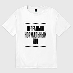 Футболка оверсайз мужская Нереально нормальный йог, цвет: белый
