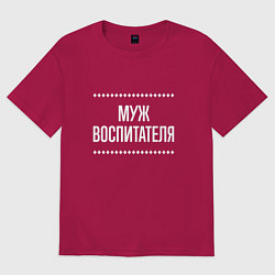 Футболка оверсайз мужская Муж воспитателя на темном, цвет: маджента