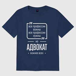 Футболка оверсайз мужская Адвокат нужнее всех, цвет: тёмно-синий