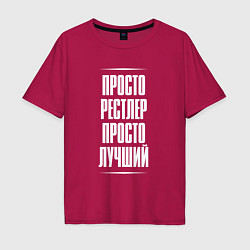 Футболка оверсайз мужская Просто рестлер просто лучший, цвет: маджента