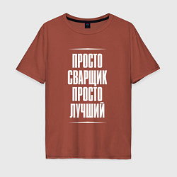 Футболка оверсайз мужская Просто сварщик просто лучший, цвет: кирпичный