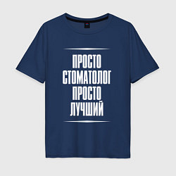 Футболка оверсайз мужская Просто стоматолог просто лучший, цвет: тёмно-синий