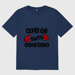 Футболка оверсайз мужская Серёгой быть офигенно, цвет: тёмно-синий
