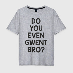 Футболка оверсайз мужская DO YOU EVEN GWENT BRO?, цвет: меланж