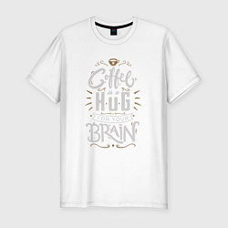 Футболка slim-fit Coffee is a hug for you brain, цвет: белый