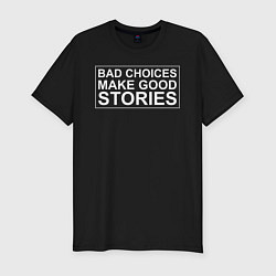 Футболка slim-fit Bad choices make good stories цитата, цвет: черный