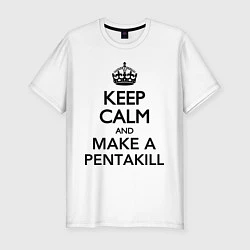 Мужская slim-футболка Keep Calm & Make A Pentakill